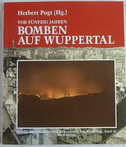 Bomben auf Wuppertal: Vor fünfzig Jahren (Beiträge zur Geschichte und Heimatkunde Wuppertals)