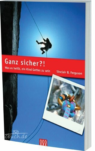 Ganz sicher?!: Was es heisst, ein Kind Gottes zu sein
