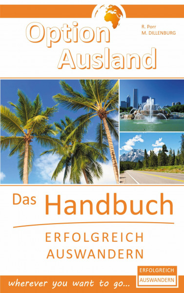 Option Ausland - Erfolgreich Auswandern: Das Handbuch - wherever you want to go...