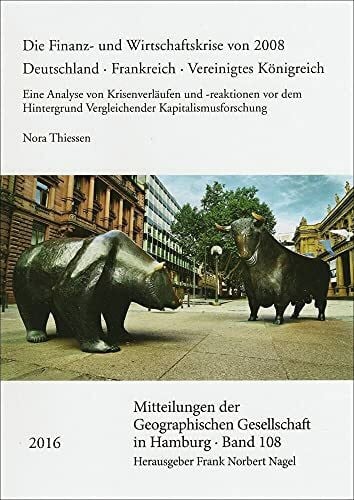 Die Finanz- und Wirtschaftskrise von 2008. Deutschland - Frankreich - Vereinigtes Königreich: Eine Analyse von Krisenverläufen und -reaktionen vor dem ... Gesellschaft in Hamburg, Band 108)