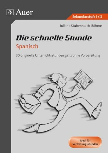 Die schnelle Stunde Spanisch: 30 originelle Unterrichtsstunden ganz ohne Vorbereitung (5. bis 13. Klasse) (Die schnelle Stunde Sekundarstufe)