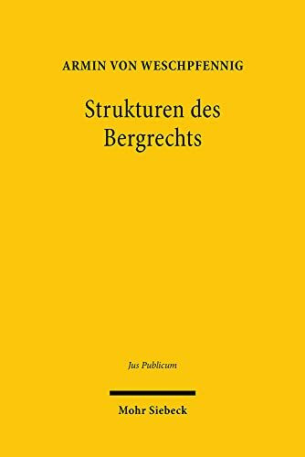 Strukturen des Bergrechts: Verfassungs- und verwaltungsdogmatische Grundfragen im Lichte des Eigentums-, Umwelt- und Ressourcenschutzes (Jus Publicum, Band 315)