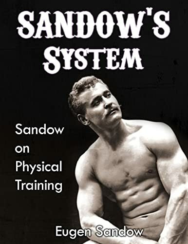 SANDOW'S System: Sandow on Physical Training (ORIGINAL 1894 VERSION, RESTORED)