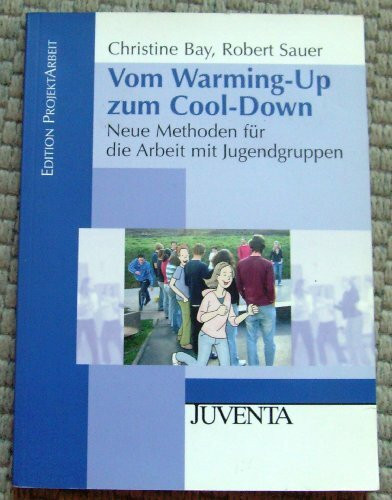 Vom Warming-Up zum Cool-Down: Neue Methoden für die Arbeit mit Jugendgruppen (Edition ProjektArbeit)