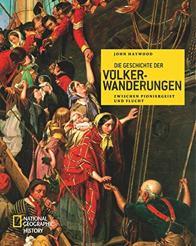 Die Geschichte der Völkerwanderungen: Zwischen Pioniergeist und Flucht (NATIONAL GEOGRAPHIC History, Band 95)