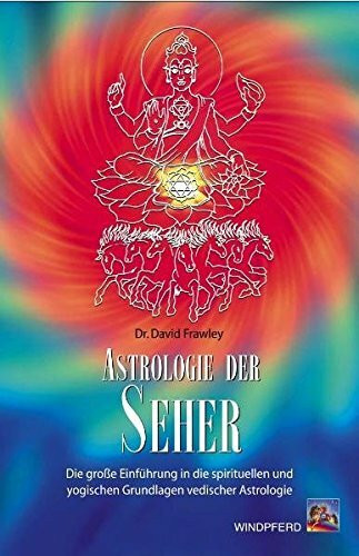 Astrologie der Seher: Die große Einführung in die spirituellen und yogischen Grundlagen vedischer Astrologie