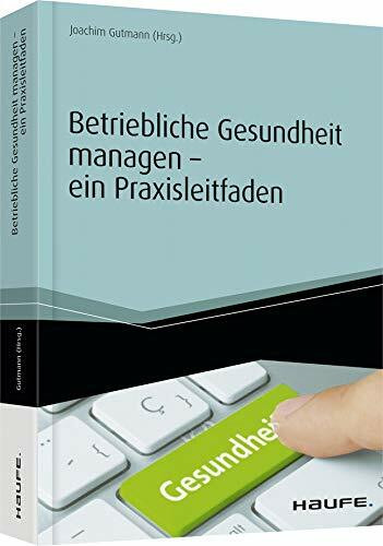 Betriebliche Gesundheit managen - ein Praxisleitfaden (Haufe Fachbuch)