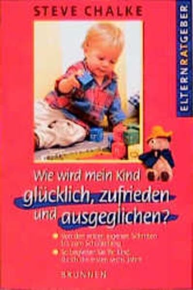 Wie wird mein Kind glücklich, zufrieden und ausgeglichen: Von den ersten eigenen Schritten bis zum Schulanfang. So begleiten Sie Ihr Kind durch die ersten sechs Jahre (ABCteam-Paperback - Brunnen)