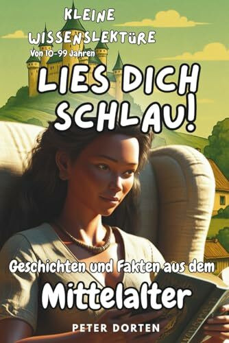 Kleine Wissenslektüre zum Mittelalter: Mit Geschichten und Fakten durchs echte Leben von damals