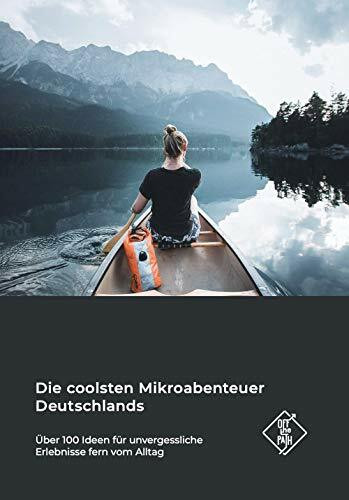 Die coolsten Mikroabenteuer Deutschlands: Über 100 Ideen für unvergessliche Erlebnisse fern vom Alltag