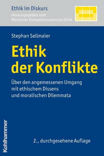 Ethik der Konflikte: Über den angemessenen Umgang mit ethischem Dissens und moralischen Dilemmata (Ethik im Diskurs, 2, Band 2)