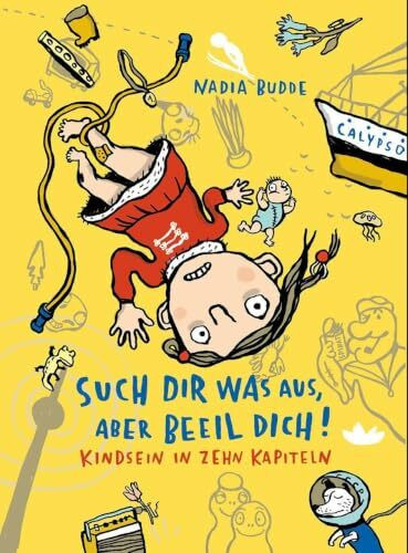 Such dir was aus, aber beeil dich!: Kindsein in zehn Kapiteln