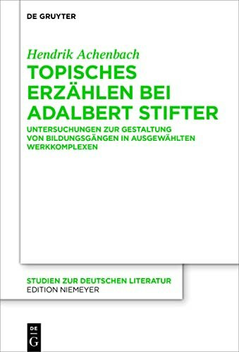 Topisches Erzählen bei Adalbert Stifter: Untersuchungen zur Gestaltung von Bildungsgängen in ausgewählten Werkkomplexen (Studien zur deutschen Literatur, 226, Band 226)