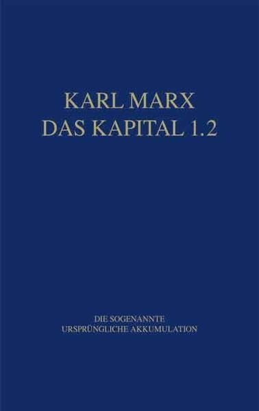Marx Das Kapital 1.1.-1.5. / Das Kapital 1.2: Die sogenannte ursprüngliche Akkumulation