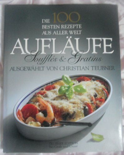 Die 100 besten Rezepte aus aller Welt, Aufläufe, Souffles und Gratins