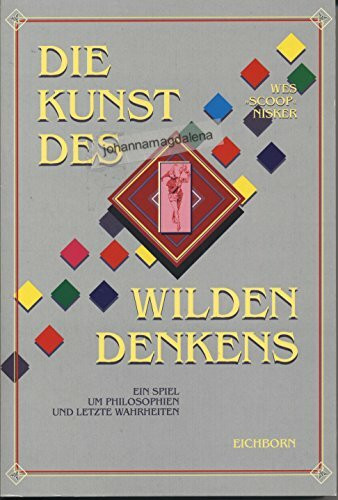 Die Kunst des wilden Denkens: Ein Spiel um Philosophien und letzte Wahrheiten