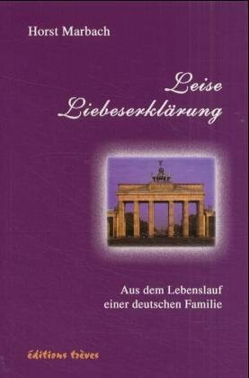 Leise Liebeserklärung: Aus dem Lebenslauf einer deutschen Familie