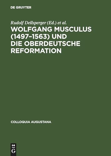 Wolfgang Musculus (1497–1563) und die oberdeutsche Reformation (Colloquia Augustana, 6, Band 6)