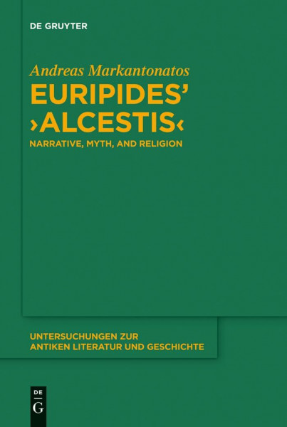 Euripides' "Alcestis": Narrative, Myth, and Religion (Untersuchungen zur antiken Literatur und Geschichte, 112)