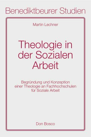 Theologie in der Sozialen Arbeit: Begründungen einer Theologie an Fachschulen für Soziale Arbeit: Begründung und Konzeption einer Theologie an Fachschulen für Soziale Arbeit. Habil.-Schr.