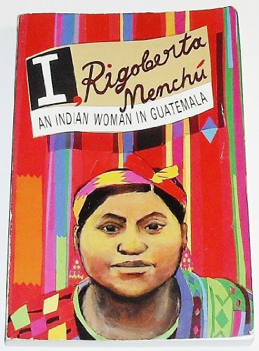 I, Rigoberta Menchu: An Indian Woman in Guatemala. Ed. and introd. by Elisabeth Burgos-Debray
