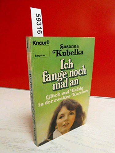 Ich fange noch mal an: Glück und Erfolg in der zweiten Karriere (Knaur Taschenbücher. Ratgeber)