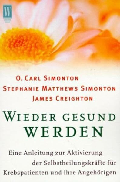 Wieder gesund werden: Eine Anleitung zur Aktivierung der Selbstheilungskräfte für Krebspatienten und ihre Angehörigen: Übungen zur Entspannung und Visualisierung nach der Simonton-Methode