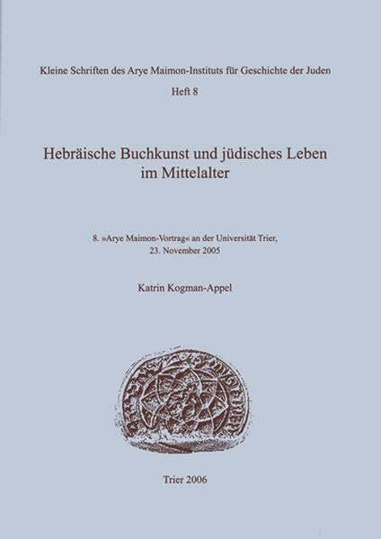 Hebräische Buchkunst und jüdisches Leben im Mittelalter: 8. "Arye Maimon-Vortrag" an der Universität Trier, 23. November 2005 (Kleine Schriften des Arye Maimon-Instituts)