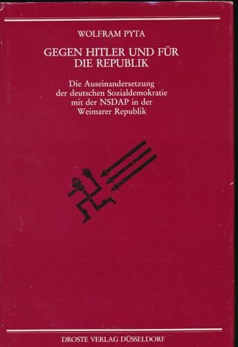 Gegen Hitler und für die Republik: Die Auseinandersetzung der deutschen Sozialdemokratie mit der NSDAP in der Weimarer Republik (Beiträge zur ... und der... Gegen Hitler und für die Republik: Die Auseinandersetzung der deutschen Sozialdemokratie mit der NSDAP in der Weimarer Republik (Beiträge zur ... und der politischen Parteien)