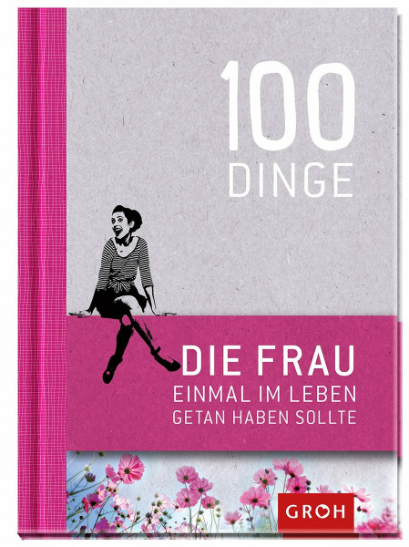 100 Dinge, die FRAU einmal im Leben getan haben sollte: Geschenkewelt Freundinnen