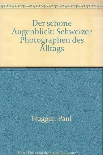 Der schöne Augenblick: Schweizer Photographen des Alltags. Prolog v. Hans-Ulrich Schlumpf