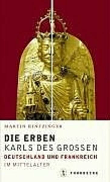 Die Erben Karls des Grossen: Deutschland und Frankreich im Mittelalter