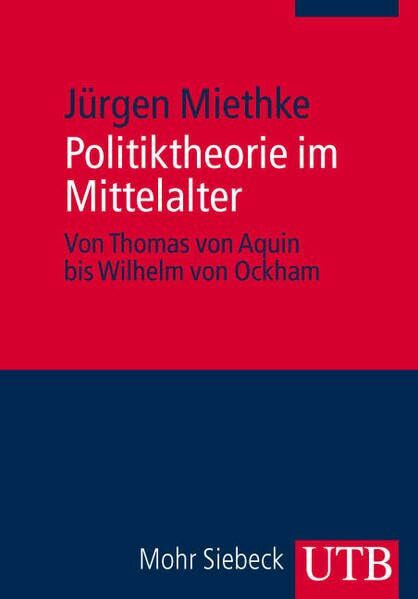 Politiktheorie im Mittelalter: Von Thomas von Aquin bis Wilhelm Ockham (UTB M: Uni-Taschenbücher)