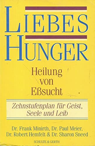 Liebes-Hunger, Heilung von Esssucht: Zehnstufenplan für Geist, Seele und Leib
