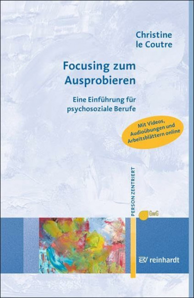 Focusing zum Ausprobieren: Eine Einführung für psychosoziale Berufe (Personzentrierte Beratung & Therapie)