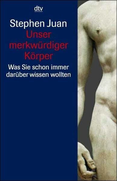 Unser merkwürdiger Körper: Was Sie schon immer darüber wissen wollten