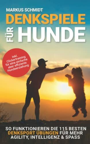Denkspiele für Hunde: So funktionieren die 115 besten Denksport Übungen für mehr Agility, Intelligenz & Spass inkl Clickertraining für eine einfache aber effiziente Hundeerziehung