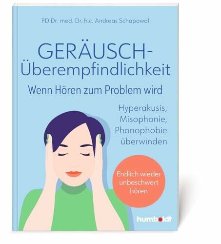 Geräuschüberempfindlichkeit. Wenn Hören zum Problem wird: Hyperakusis, Misophonie, Phonophobie überwinden - endlich wieder unbeschwert hören