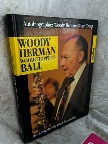 Woodchopper's Ball. Woody Herman. Der König der Bigband- Ära erzählt...