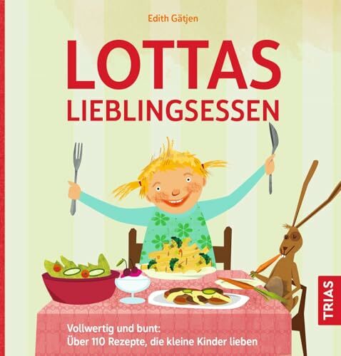 Lottas Lieblingsessen: Vollwertig und bunt: Über 110 Rezepte, die kleine Kinder lieben Lottas Lieblingsessen: Vollwertig und bunt: Über 110 Rezepte, die kleine Kinder lieben