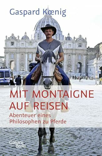 Mit Montaigne auf Reisen: Abenteuer eines Philosophen zu Pferde