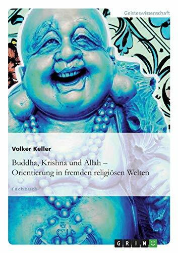 Buddha, Krishna und Allah: Orientierung in fremden religioesen Welten
