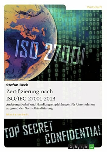 Zertifizierung nach ISO/IEC 27001:2013. Änderungsbedarf und Handlungsempfehlungen für Unternehmen aufgrund der Norm-Aktualisierung: Magisterarbeit