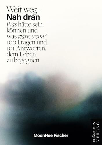 Weit weg – Nah dran: Was hätte sein können und was wäre, wenn? 100 Fragen und 101 Antworten, dem Leben zu begegnen