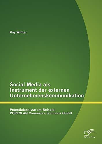 Social Media als Instrument der externen Unternehmenskommunikation: Potentialanalyse am Beispiel Portolan Commerce Solutions GmbH