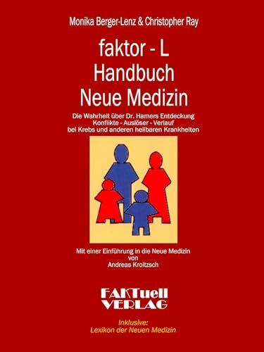 Faktor-L Handbuch Neue Medizin: Die Wahrheit über Dr. Hamers Entdeckung. Konflikte – Auslöser – Verlauf bei Krebs und anderen heilbaren Krankheiten. ... in die neue Medizin von Andreas Kroitzsch