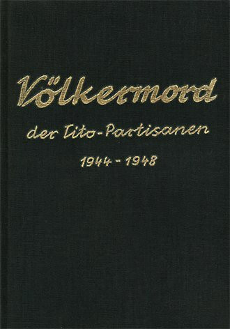 Völkermord der Tito-Partisanen 1944-1948: Die Vernichtung der altösterreichischen deutschen Volksgruppe in Jugoslawien und die Massaker an Kroaten und Slowenen