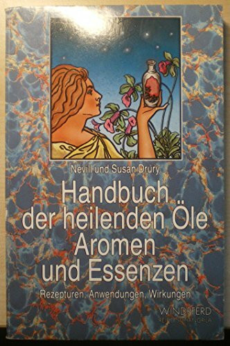 Handbuch der heilenden Öle, Aromen und Essenzen: Rezepturen, Anwendungen, Wirkungen (Reihe Schangrila)