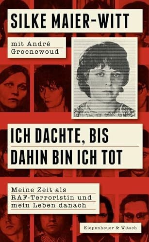 Ich dachte, bis dahin bin ich tot: Meine Zeit als RAF-Terroristin und mein Leben danach | Ein wichtiges Zeitdokument