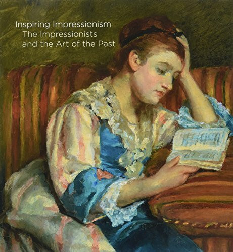 Inspiring Impressionism: The Impressionists and the Art of the Past (The Oxford Research Centre in the Humanities/Princeton University Press Lec)